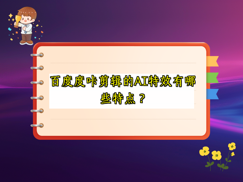 百度度咔剪辑的AI特效有哪些特点？